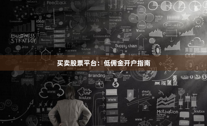 买卖股票平台：低佣金开户指南