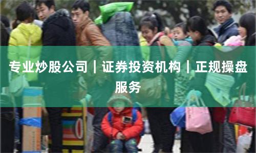 专业炒股公司｜证券投资机构｜正规操盘服务