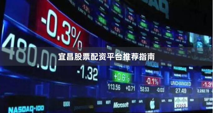 宜昌股票配资平台推荐指南