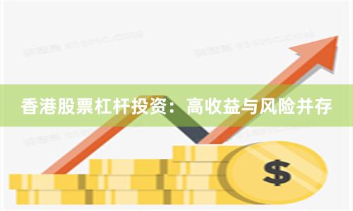 香港股票杠杆投资：高收益与风险并存