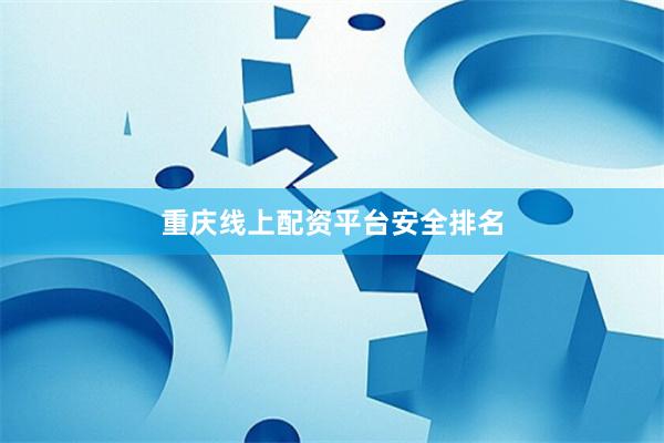 重庆线上配资平台安全排名