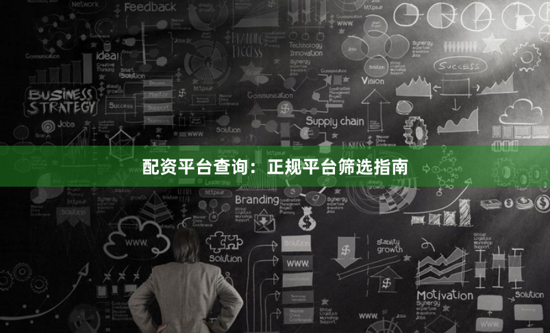 配资平台查询：正规平台筛选指南