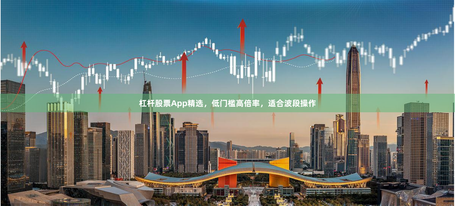 杠杆股票App精选，低门槛高倍率，适合波段操作