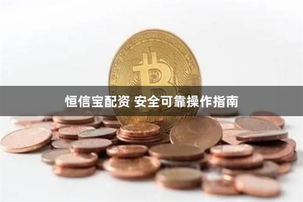 恒信宝配资 安全可靠操作指南