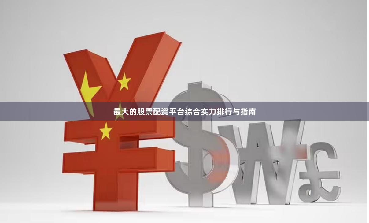 最大的股票配资平台综合实力排行与指南